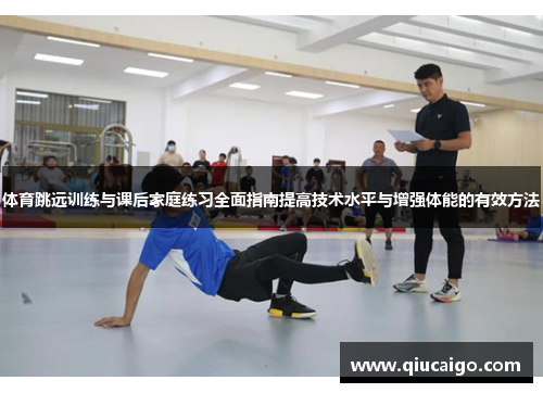 体育跳远训练与课后家庭练习全面指南提高技术水平与增强体能的有效方法